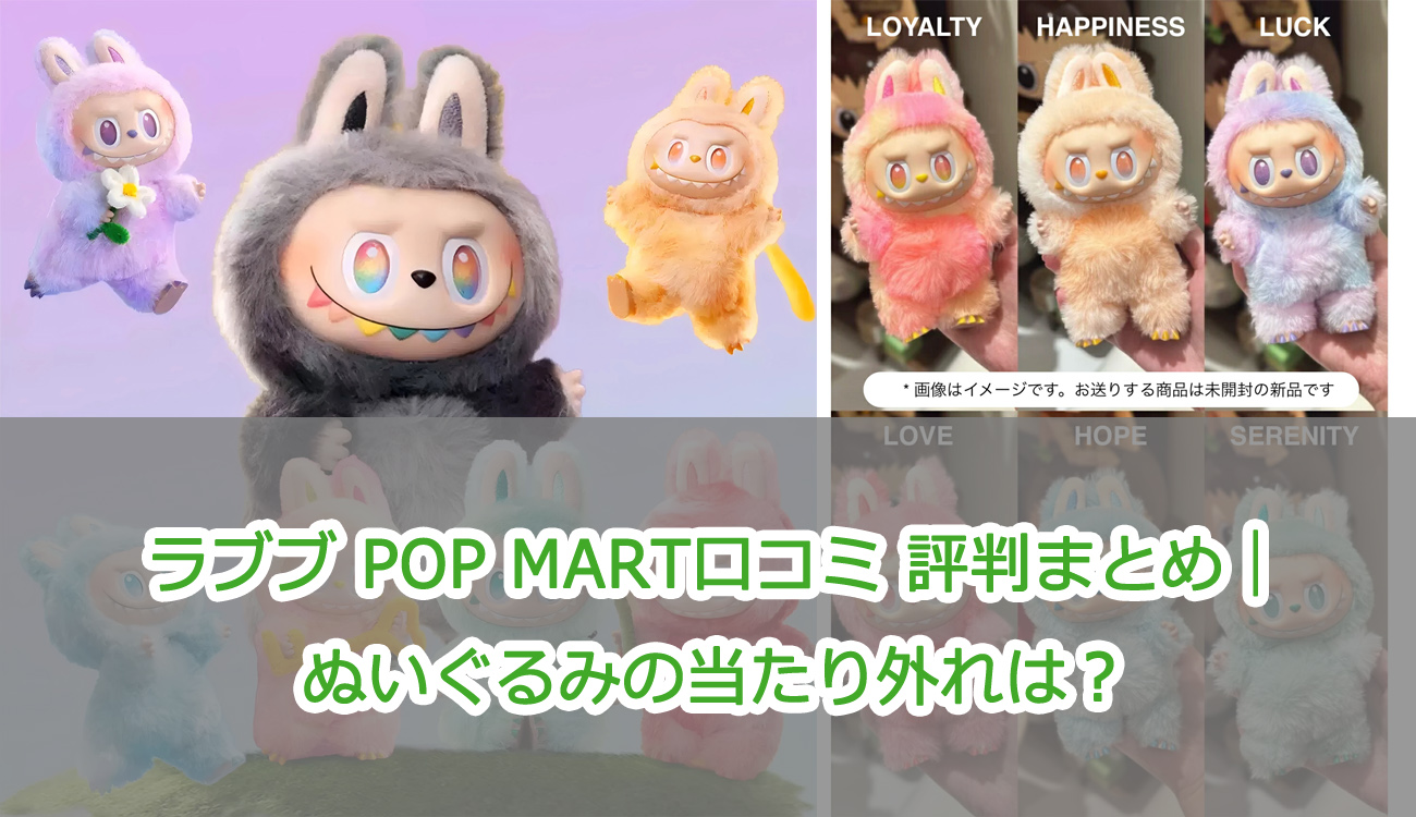 ラブブ POP MART口コミ 評判まとめ｜ぬいぐるみの当たり外れは？