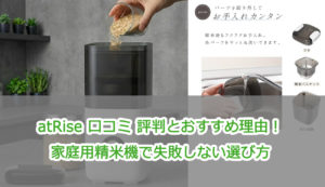 atRise 口コミ 評判とおすすめ理由！家庭用精米機で失敗しない選び方