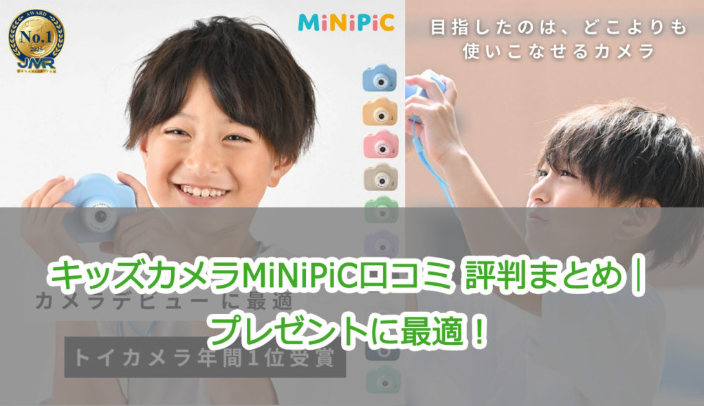 キッズカメラMiNiPiC口コミ 評判まとめ｜プレゼントに最適！