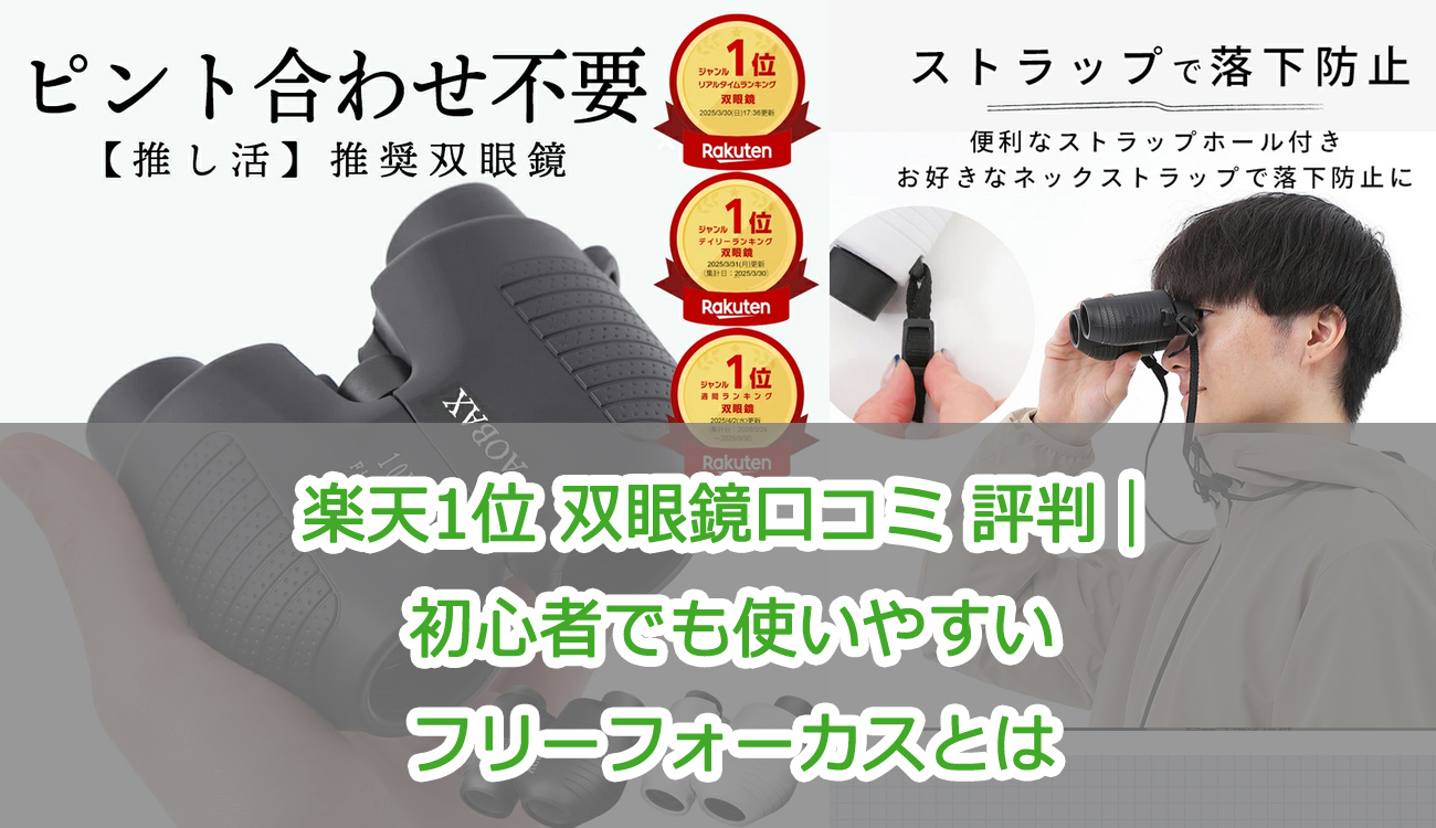 楽天1位 双眼鏡口コミ 評判｜初心者でも使いやすいフリーフォーカスとは