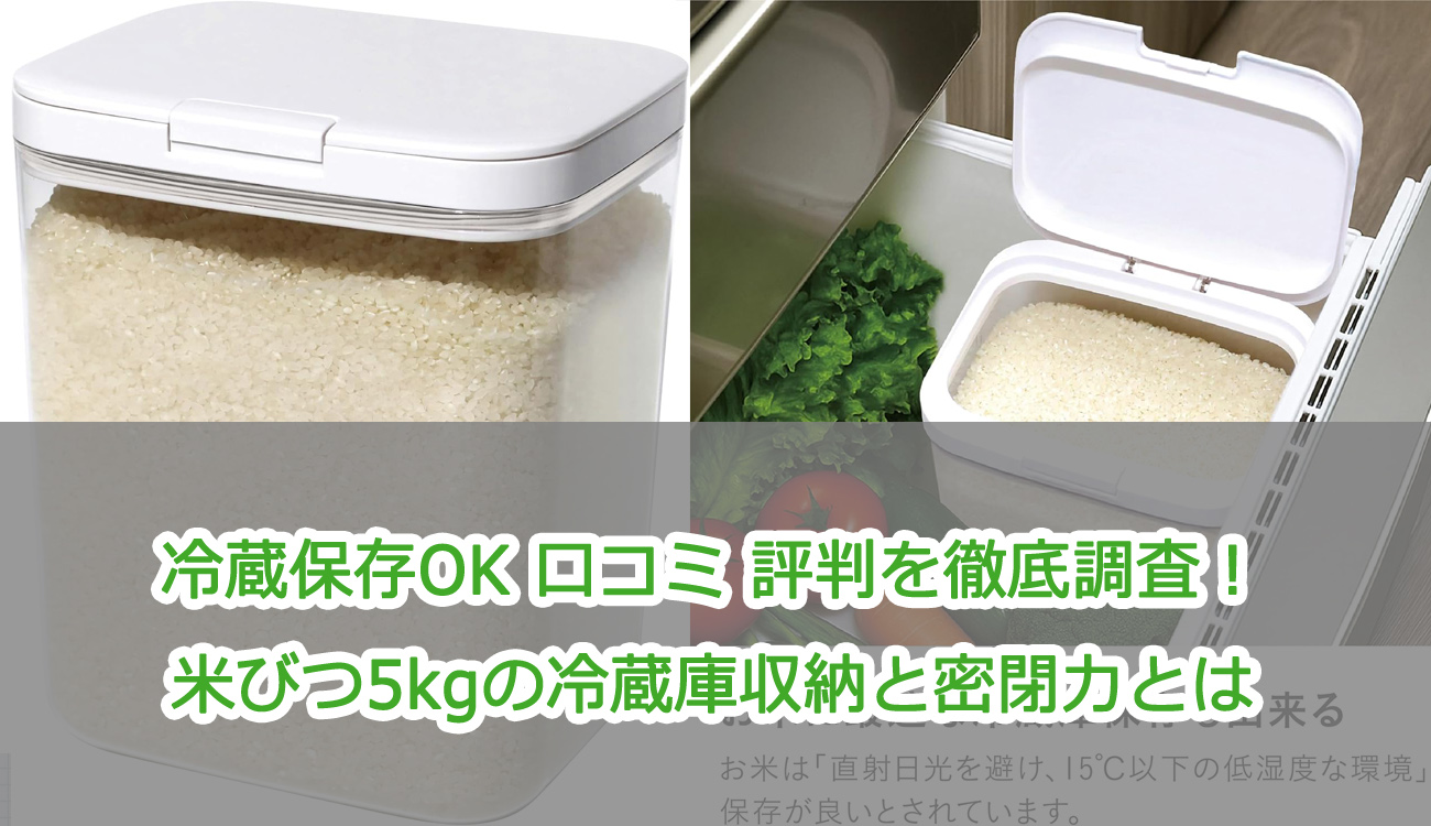冷蔵保存OK 口コミ 評判を徹底調査！米びつ5kgの冷蔵庫収納と密閉力とは